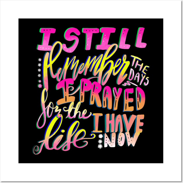 I Still Remember the Days I Prayed for the Life I Have Now Wall Art by Therapy for Christians
